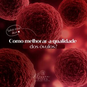 como-melhorar-a-qualidade-dos-ovulos-dra-klissia-pires-fiv-fertilizacao-in-vitro-campo-grande-ms