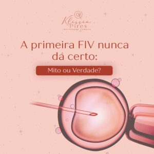 primeira-fiv-nunca-da-certo-mito-ou-verdade-dra-klissia-pires-especialista-fertilizacao-in-vitro-campo-grande-ms