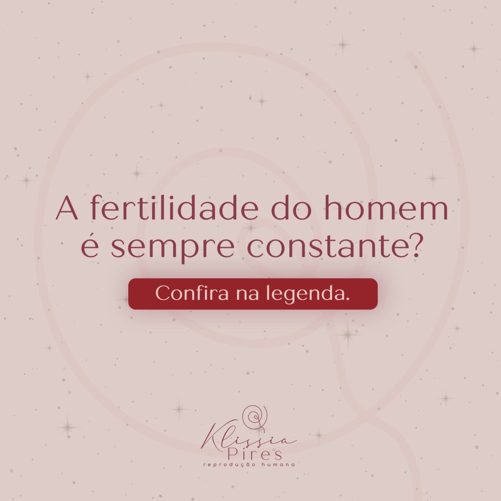 a-fertilidade-do-homem-eh-sempre-constante-dra-klissia-pires-reproducao-humana-fertilizacao-fiv-campo-grande-ms