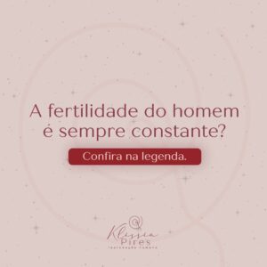 a-fertilidade-do-homem-eh-sempre-constante-dra-klissia-pires-reproducao-humana-fertilizacao-fiv-campo-grande-ms