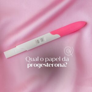 qual-papel-da-progesterona-dra-klissia-pires-medica-fertilidade-campo-grande-ms